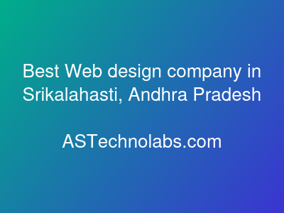 Best Web design company in Srikalahasti, Andhra Pradesh  at ASTechnolabs.com